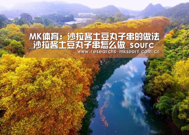 MK体育:沙拉酱土豆丸子串的做法_沙拉酱土豆丸子串怎么做_sourcehe的菜谱(图4) MK体育