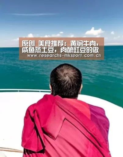 原创 美食推荐:黄焖牛肉,咸鱼蒸土豆,肉酿豇豆的做法:MK体育App官网入口 (图1) MK体育