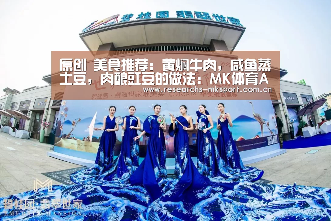 原创 美食推荐:黄焖牛肉,咸鱼蒸土豆,肉酿豇豆的做法:MK体育App官网入口 (图2) MK体育App官网入口