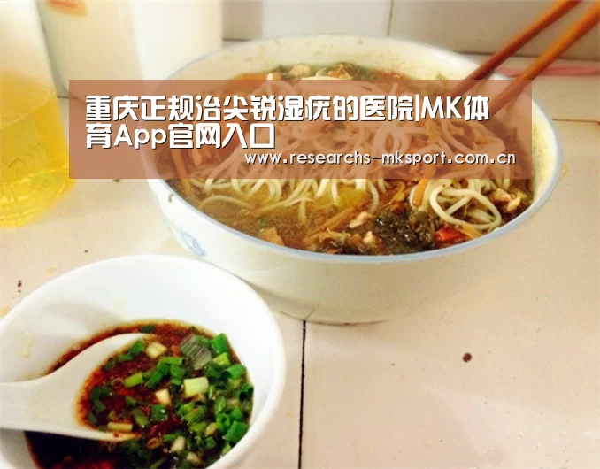 重庆正规治尖锐湿疣的医院|MK体育App官网入口 (图4) MK体育
